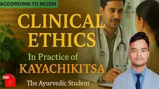 Clinical ethics in the Practice of Kayachikitsa | Doctor Patient relationship| Kayachikitsa nicism |