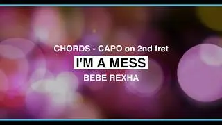 Bebe Rexha - I'm A Mess (Guitar Chords) Capo 2nd Fret