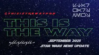 September 2025 This is the Way Podcast Star Wars News Update