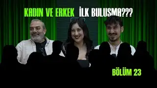 Z Kuşağı Konuşuyor Kadın Erkek İlk Buluşma... (Bölüm 23 )