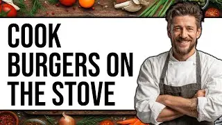 How To Cook Burgers On The Stove