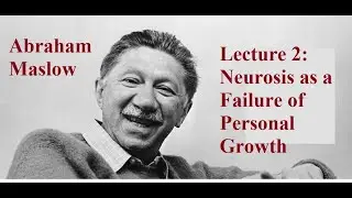 Abraham Maslow, Lecture 2:  Neurosis as a Failure of Personal Growth