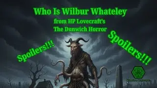 Who Is Wilbur Whateley: A character Overview from HP Lovecraft's The Dunwich Horror - SPOILERS!!!!!!