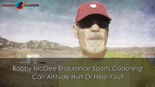 Bobby McGee Endurance Sports Coaching: Can Altitude Hurt Or Help You?