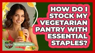 How Do I Stock My Vegetarian Pantry With Essential Staples? - The Conscious Vegetarian