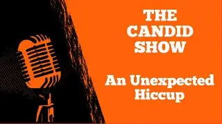 An Unexpected Hiccup | The Candid Show