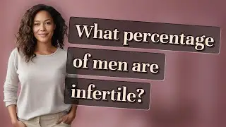 What percentage of men are infertile?