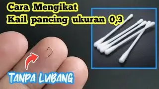 cara mengikat kail pancing ukuran 0,3 tanpa lubang || mudah dan simpel