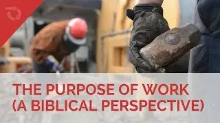The Purpose of Work | A Biblical Perspective