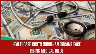 Healthcare Costs Surge: Americans Face Rising Medical Bills