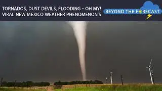 Tornados, dust devils, flooding - oh my! Viral New Mexico weather phenomenon's; Beyond the Forecast