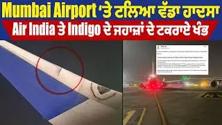 Mumbai Airport ‘ਤੇ ਟਲਿਆ ਵੱਡਾ ਹਾਦਸਾ, Air India ਤੇ Indigo ਦੇ ਜਹਾਜ਼ਾਂ ਦੇ ਟਕਰਾਏ ਖੰਭ