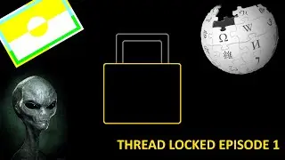 Thread Locked Ep. 1 Wikipedia Flags and Ultra Terrestrial Aliens