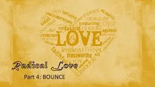 Radical Love (part 4) - Bounce