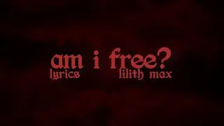 Am I Free - Lilith Max (Lyrics)