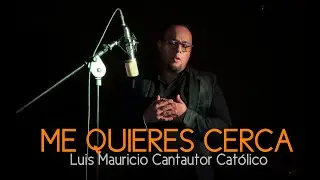 ME QUIERES CERCA-LUIS MAURICIO