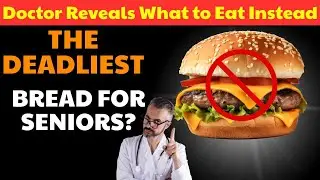 Senior, THE DEADLIEST BREAD FOR SENIORS? Doctor Reveals What to Eat Instead