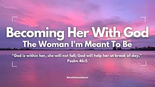Becoming Her With God | You&rsquo;re Becoming Who God Meant You to Be 💗 #WomanOfGod #WomenOfFaith