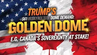 Trump&rsquo;s $61 Billion Golden Dome Demand: Canada&rsquo;s Sovereignty at Stake