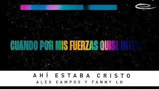 ALEX CAMPOS + FANNY LU - Ahí Estaba Cristo: Video De Letras Oficial