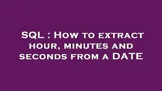 SQL : How to extract hour, minutes and seconds from a DATE