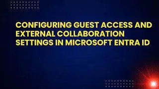 Configuring Guest Access and External Collaboration Settings in Microsoft Entra ID