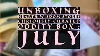 Unboxing @HearthWisdomStore Curiously Curated Oddity Box: July