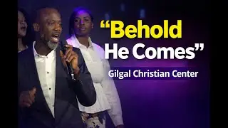 BEHOLD HE COMES || PRAISE MEDLEY || GILGAL CHRISTIAN CENTER || CHARLOTTE- USA
