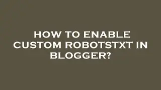 How to enable custom robotstxt in blogger?