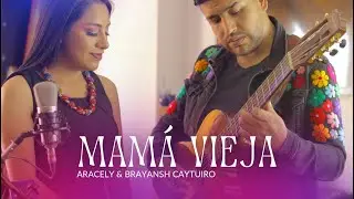 MAMÁ VIEJA | ARACELY & BRAYANSH CAYTUIRO