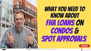 What you need to know about FHA LOANS, CONDOS, & SPOT APPROVALS