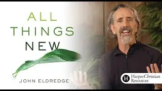 All Things New Bible Study by John Eldredge | Session One