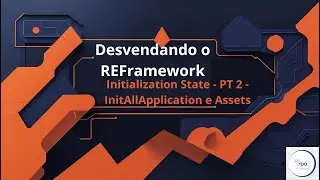 Desvendando o REFramework - Initialization State - PT 2 | InitAllApplication & Assets