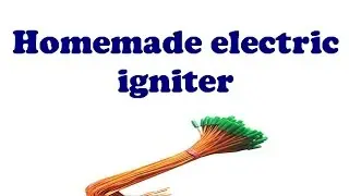 How to make an  electric igniter
