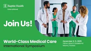 Join us! Baptist Health International World-Class Medical Care Symposium - December 9-11, 2025