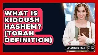 What Is Kiddush Hashem? (Torah Definition) - Explaining The Torah