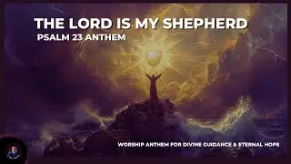 Remastered v2 - The Lord Is My Shepherd: Psalm 23 Worship Anthem for Divine Guidance & Eternal Hope