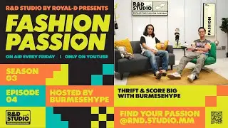 Fashion Passion: Ep04 “Thrift & Score Big with BurmeseHYPE”
