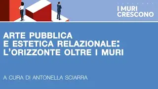 Arte Pubblica e estetica relazionale: l&rsquo;orizzonte oltre i muri
