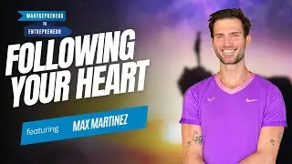 Following your heart and stepping into your entrepreneurial spirit w/ Max Martinez