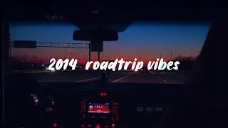 2014  roadtrip vibes  ~ chill vibes