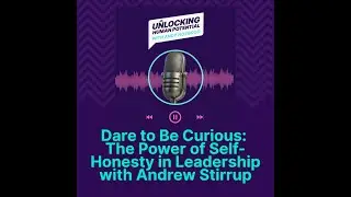 Dare to Be Curious: The Power of Self-Honesty in Leadership with Andrew Stirrup