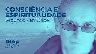 Consciência e Espiritualidade segundo Ken Wilber
