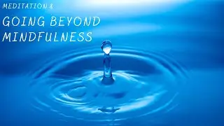 Meditation And Going Beyond Mindfulness