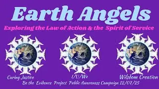 Earth Angels: Living the Experience of Higher Love and The Law of Action/ Doing Good!!!  12/07/25
