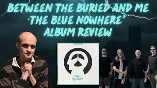 Between The Buried And Me 'The Blue Nowhere' Album Review (That Title Track!💙)