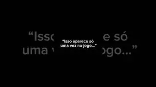 ISSO APARECE UMA VEZ NO JOGO E SOME PRA SEMPRE