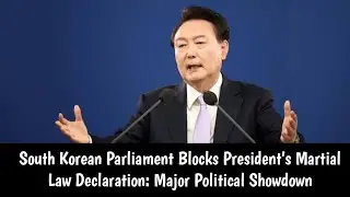 South Korean Parliament Blocks President&rsquo;s Martial Law Declaration: Major Political Showdown