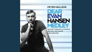 Dear Evan Hansen Medley: Waving Through a Window / You Will Be Found / For Forever