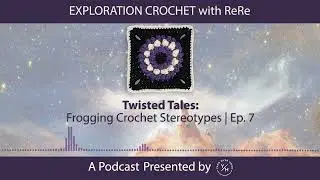 Twisted Tales: Frogging Crochet Stereotypes | Ep. 7